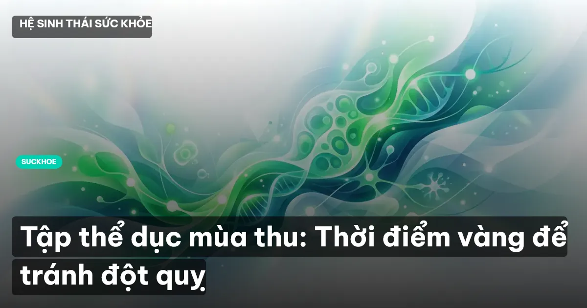 Tập thể dục mùa thu: Thời điểm vàng để tránh đột quỵ