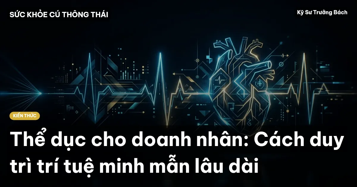 Thể dục cho doanh nhân: Cách duy trì trí tuệ minh mẫn lâu dài
