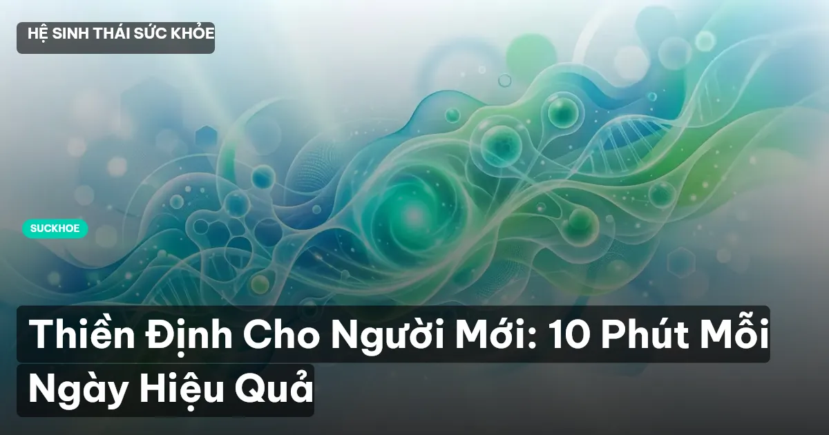 Thiền Định Cho Người Mới: 10 Phút Mỗi Ngày Hiệu Quả