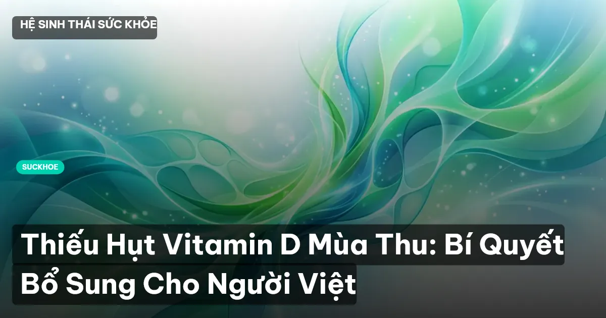 Thiếu Hụt Vitamin D Mùa Thu: Bí Quyết Bổ Sung Cho Người Việt