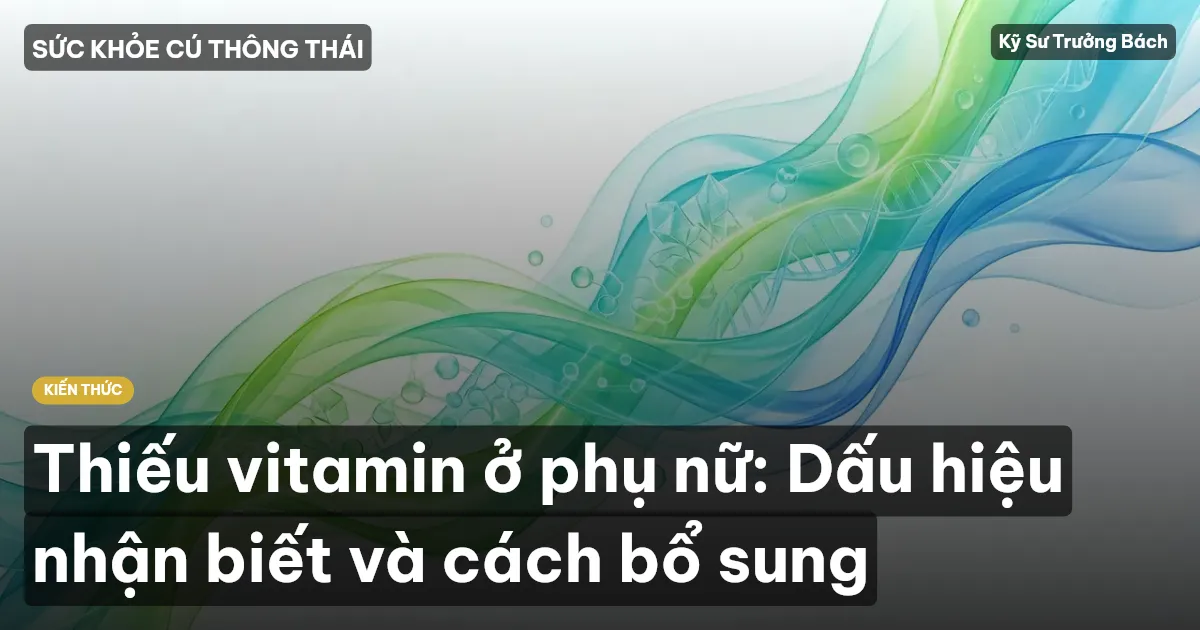 Thiếu vitamin ở phụ nữ: Dấu hiệu nhận biết và cách bổ sung