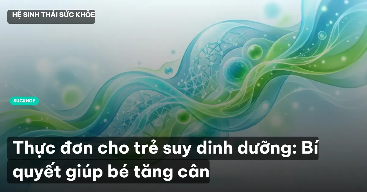 Thực đơn cho trẻ suy dinh dưỡng: Bí quyết giúp bé tăng cân