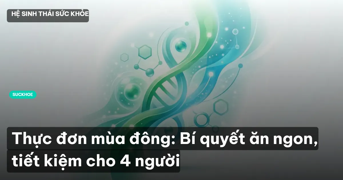 Thực đơn mùa đông: Bí quyết ăn ngon, tiết kiệm cho 4 người