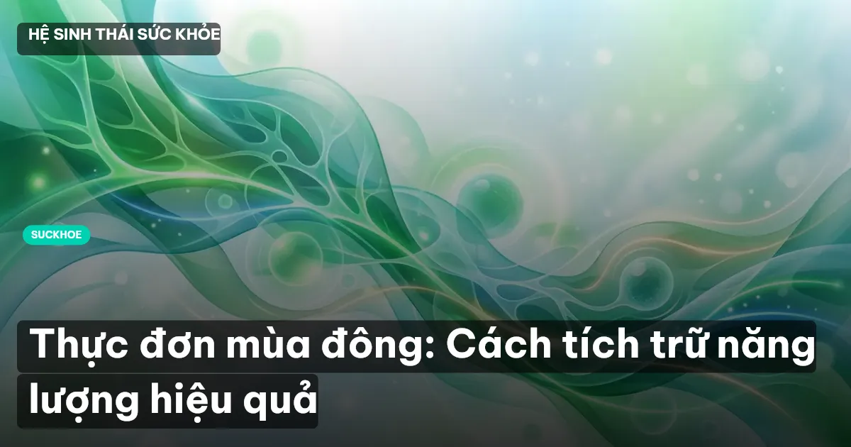 Thực đơn mùa đông: Cách tích trữ năng lượng hiệu quả