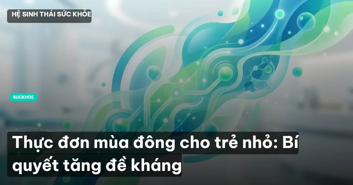 Thực đơn mùa đông cho trẻ nhỏ: Bí quyết tăng đề kháng