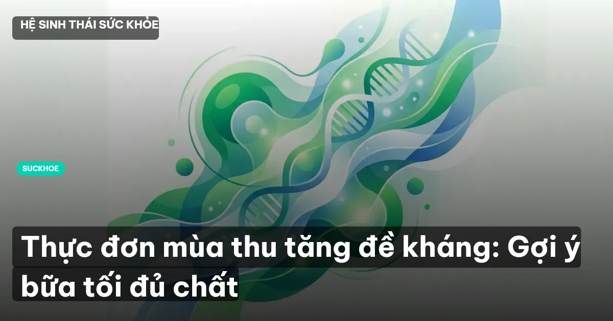 Thực đơn mùa thu tăng đề kháng: Gợi ý bữa tối đủ chất