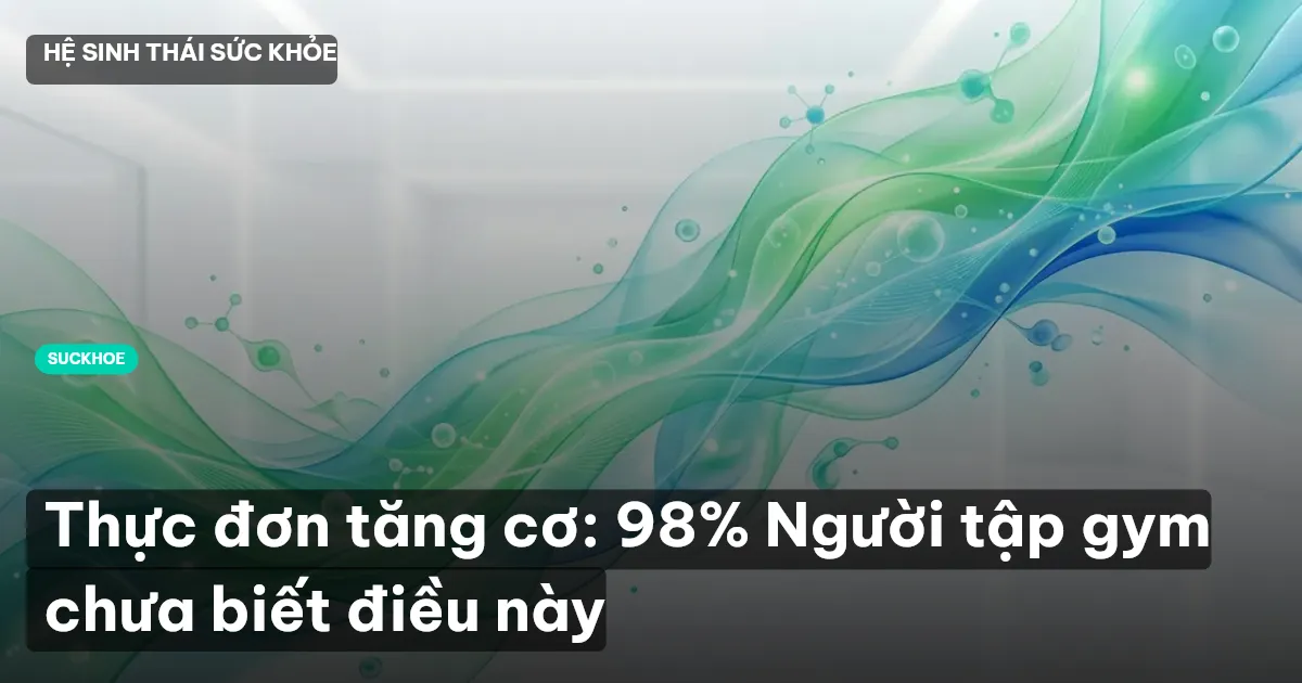 Thực đơn tăng cơ: 98% Người tập gym chưa biết điều này