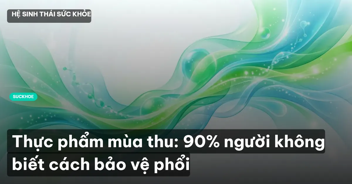 Thực phẩm mùa thu: 90% người không biết cách bảo vệ phổi