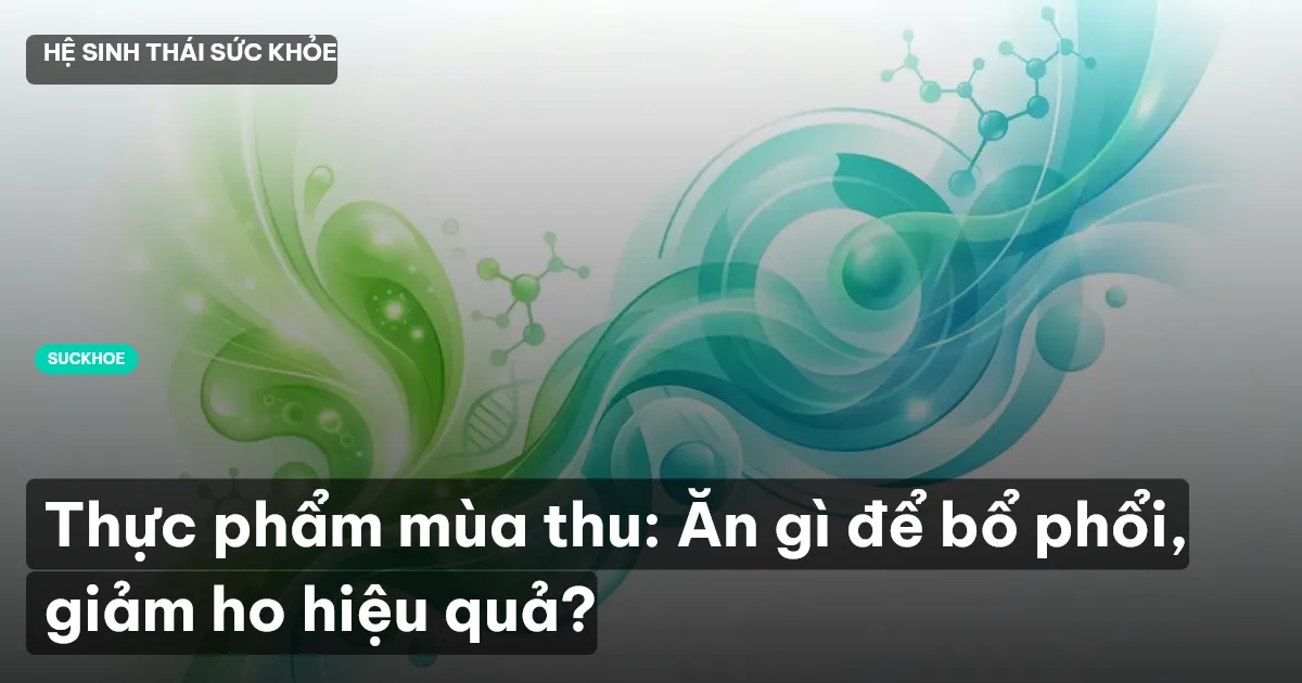 Thực phẩm mùa thu: Ăn gì để bổ phổi, giảm ho hiệu quả?
