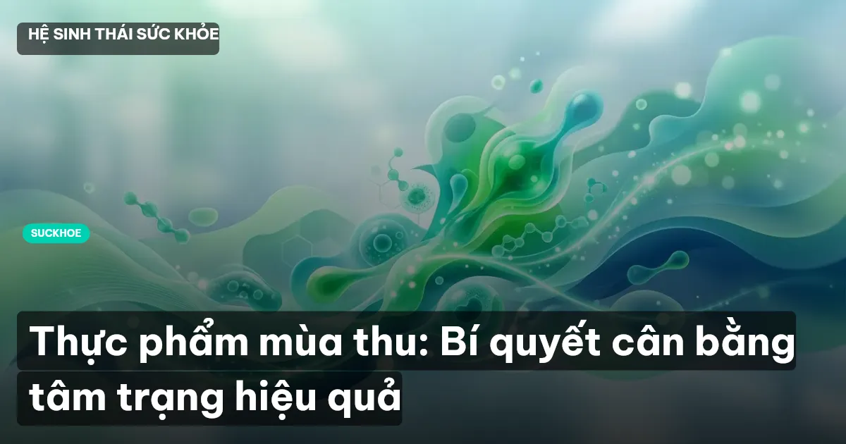 Thực phẩm mùa thu: Bí quyết cân bằng tâm trạng hiệu quả