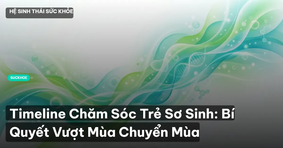 Timeline Chăm Sóc Trẻ Sơ Sinh: Bí Quyết Vượt Mùa Chuyển Mùa