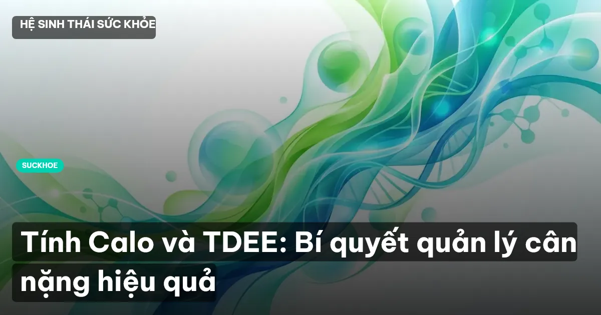 Tính Calo và TDEE: Bí quyết quản lý cân nặng hiệu quả