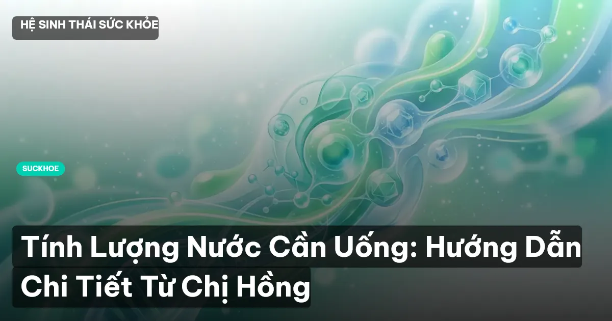 Tính Lượng Nước Cần Uống: Hướng Dẫn Chi Tiết Từ Chị Hồng