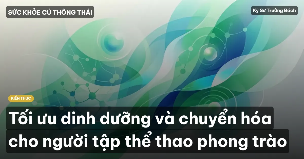 Tối ưu dinh dưỡng và chuyển hóa cho người tập thể thao phong trào