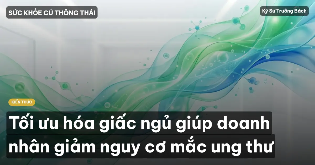 Tối ưu hóa giấc ngủ giúp doanh nhân giảm nguy cơ mắc ung thư