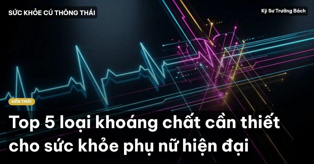 Top 5 loại khoáng chất cần thiết cho sức khỏe phụ nữ hiện đại