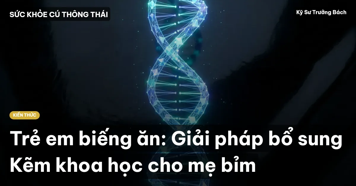 Trẻ em biếng ăn: Giải pháp bổ sung Kẽm khoa học cho mẹ bỉm