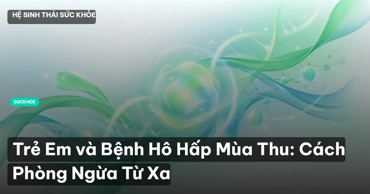 Trẻ Em và Bệnh Hô Hấp Mùa Thu: Cách Phòng Ngừa Từ Xa