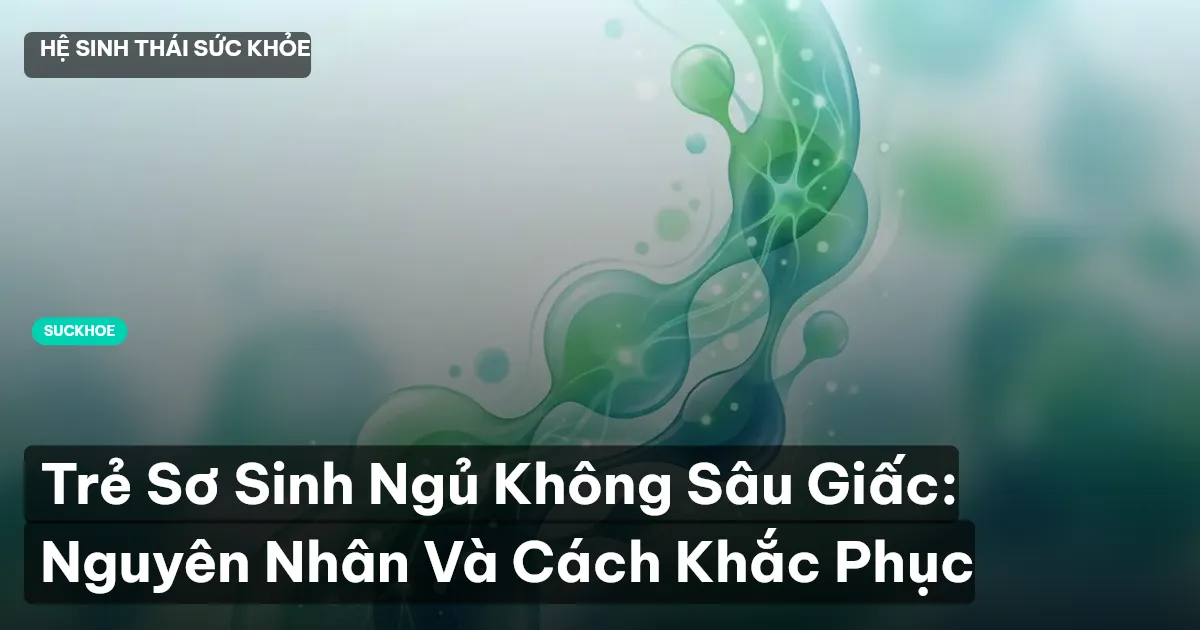 Trẻ Sơ Sinh Ngủ Không Sâu Giấc: Nguyên Nhân Và Cách Khắc Phục