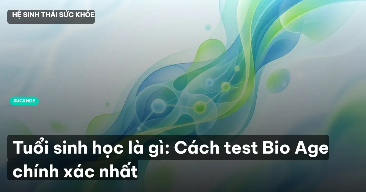 Tuổi sinh học là gì: Cách test Bio Age chính xác nhất