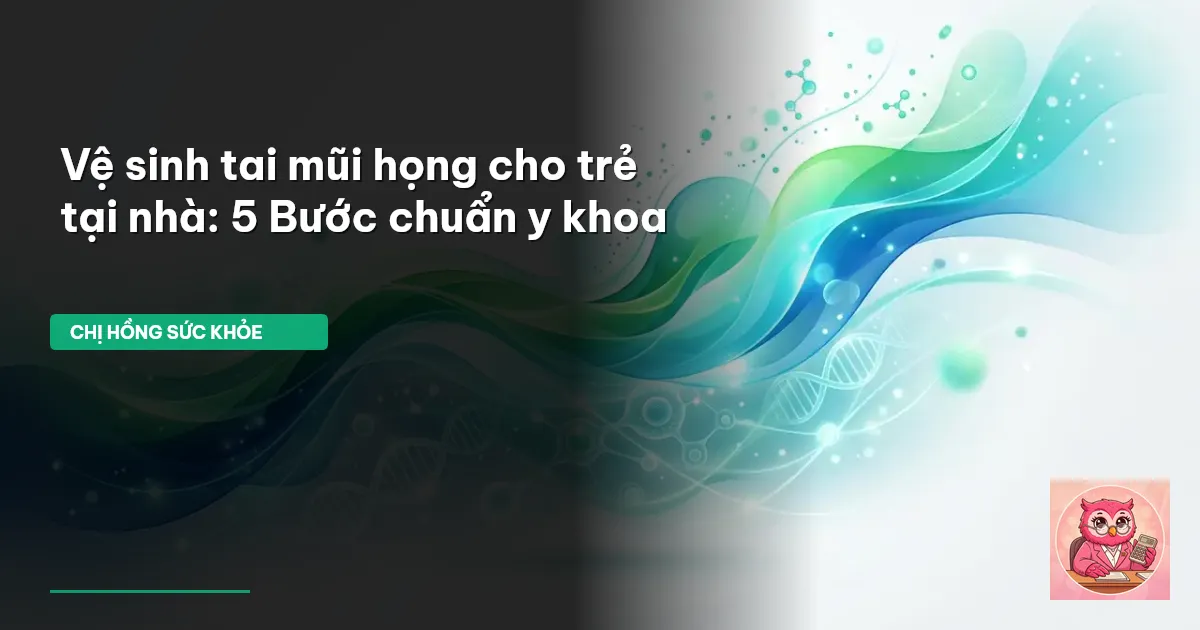 vệ sinh tai mũi họng cho trẻ