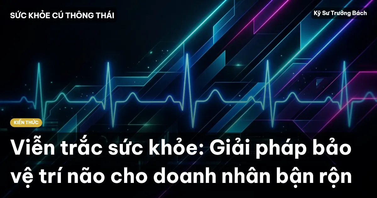 Viễn trắc sức khỏe: Giải pháp bảo vệ trí não cho doanh nhân bận rộn