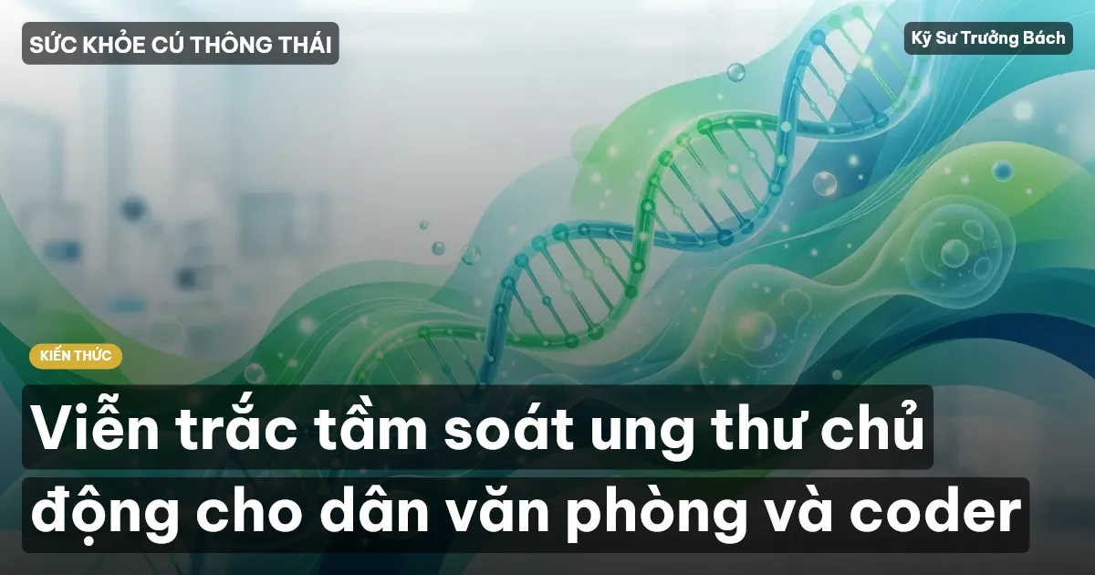 Viễn trắc tầm soát ung thư chủ động cho dân văn phòng và coder
