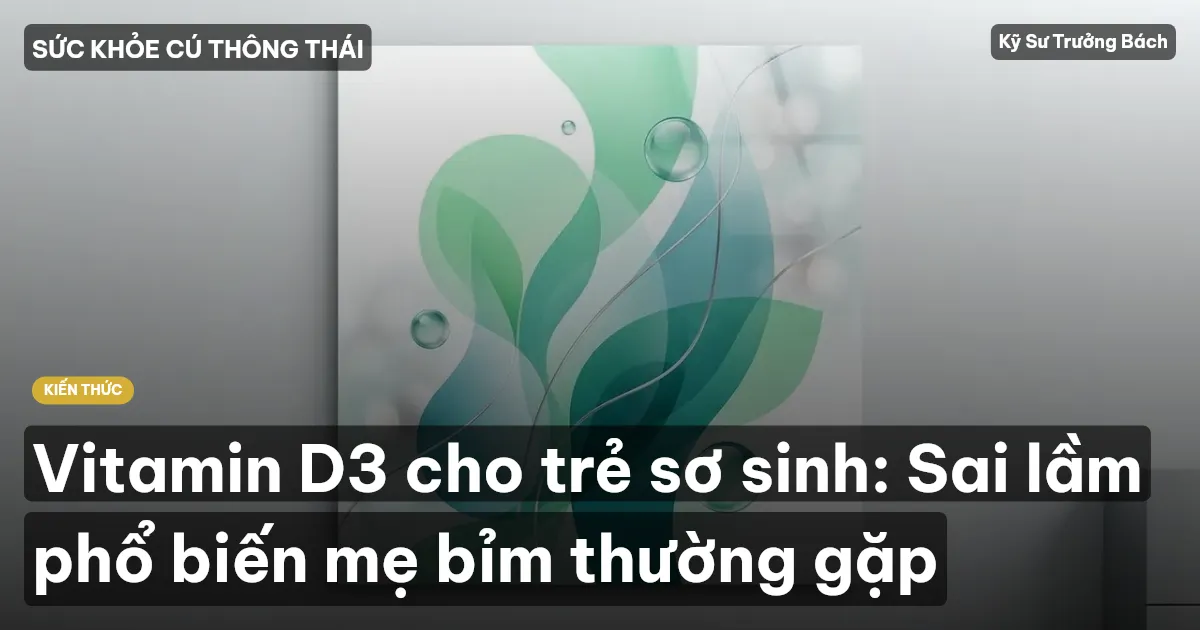 Vitamin D3 cho trẻ sơ sinh: Sai lầm phổ biến mẹ bỉm thường gặp
