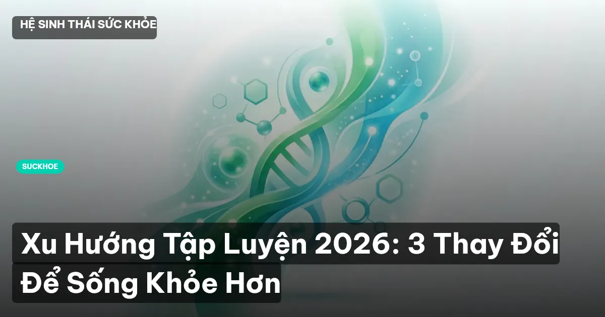 Xu Hướng Tập Luyện 2026: 3 Thay Đổi Để Sống Khỏe Hơn