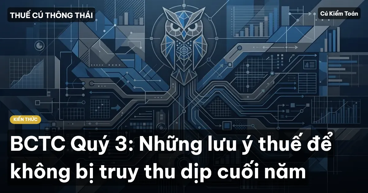 BCTC Quý 3: Những lưu ý thuế để không bị truy thu dịp cuối năm