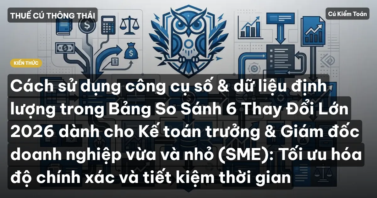 Cách sử dụng công cụ số & dữ liệu định lượng trong Bảng So Sánh 6 Thay Đổi Lớn 2026 dành cho Kế toán trưởng & Giám đốc doanh nghiệp vừa và nhỏ (SME): Tối ưu hóa độ chính xác và tiết kiệm thời gian