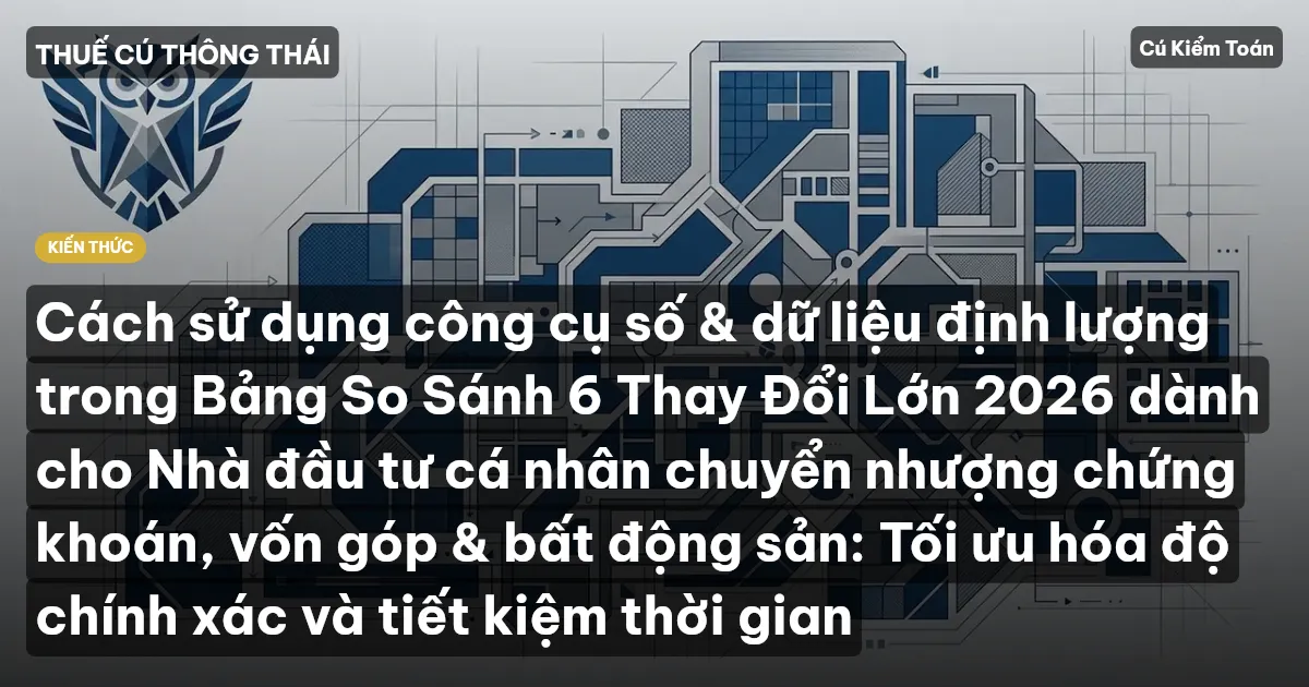 Cách sử dụng công cụ số & dữ liệu định lượng trong Bảng So Sánh 6 Thay Đổi Lớn 2026 dành cho Nhà đầu tư cá nhân chuyển nhượng chứng khoán, vốn góp & bất động sản: Tối ưu hóa độ chính xác và tiết kiệm thời gian