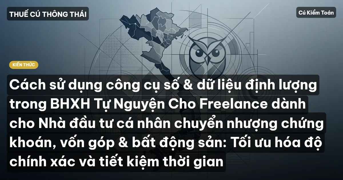 Cách sử dụng công cụ số & dữ liệu định lượng trong BHXH Tự Nguyện Cho Freelance dành cho Nhà đầu tư cá nhân chuyển nhượng chứng khoán, vốn góp & bất động sản: Tối ưu hóa độ chính xác và tiết kiệm thời gian