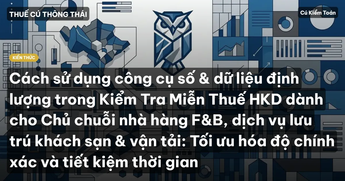 Cách sử dụng công cụ số & dữ liệu định lượng trong Kiểm Tra Miễn Thuế HKD dành cho Chủ chuỗi nhà hàng F&B, dịch vụ lưu trú khách sạn & vận tải: Tối ưu hóa độ chính xác và tiết kiệm thời gian