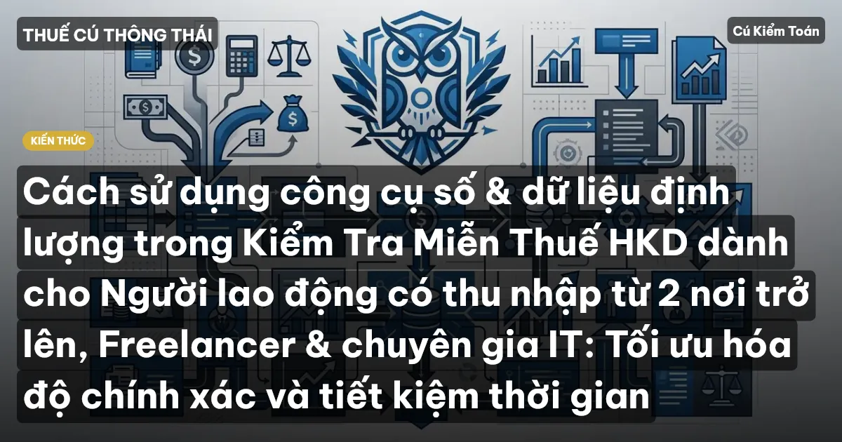 Cách sử dụng công cụ số & dữ liệu định lượng trong Kiểm Tra Miễn Thuế HKD dành cho Người lao động có thu nhập từ 2 nơi trở lên, Freelancer & chuyên gia IT: Tối ưu hóa độ chính xác và tiết kiệm thời gian