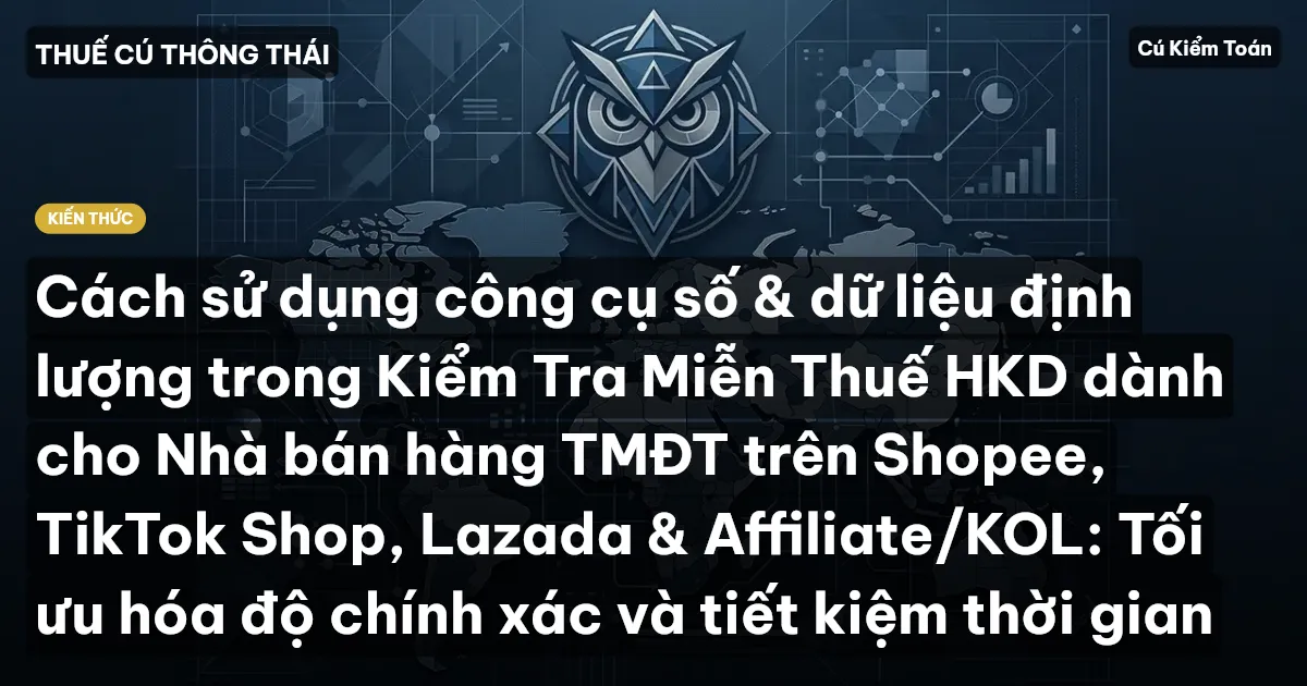 Cách sử dụng công cụ số & dữ liệu định lượng trong Kiểm Tra Miễn Thuế HKD dành cho Nhà bán hàng TMĐT trên Shopee, TikTok Shop, Lazada & Affiliate/KOL: Tối ưu hóa độ chính xác và tiết kiệm thời gian