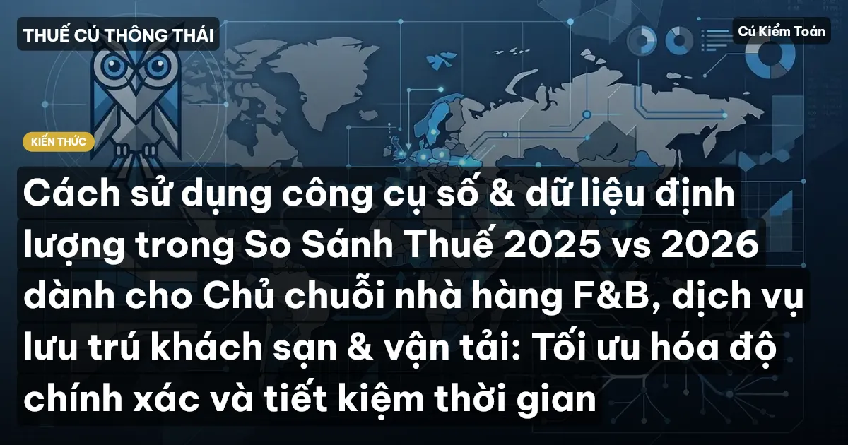 Cách sử dụng công cụ số & dữ liệu định lượng trong So Sánh Thuế 2025 vs 2026 dành cho Chủ chuỗi nhà hàng F&B, dịch vụ lưu trú khách sạn & vận tải: Tối ưu hóa độ chính xác và tiết kiệm thời gian