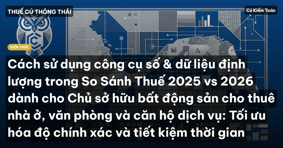 Cách sử dụng công cụ số & dữ liệu định lượng trong So Sánh Thuế 2025 vs 2026 dành cho Chủ sở hữu bất động sản cho thuê nhà ở, văn phòng và căn hộ dịch vụ: Tối ưu hóa độ chính xác và tiết kiệm thời gian