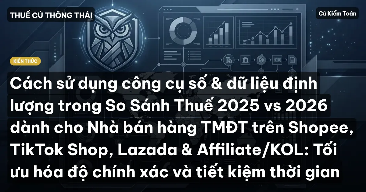 Cách sử dụng công cụ số & dữ liệu định lượng trong So Sánh Thuế 2025 vs 2026 dành cho Nhà bán hàng TMĐT trên Shopee, TikTok Shop, Lazada & Affiliate/KOL: Tối ưu hóa độ chính xác và tiết kiệm thời gian