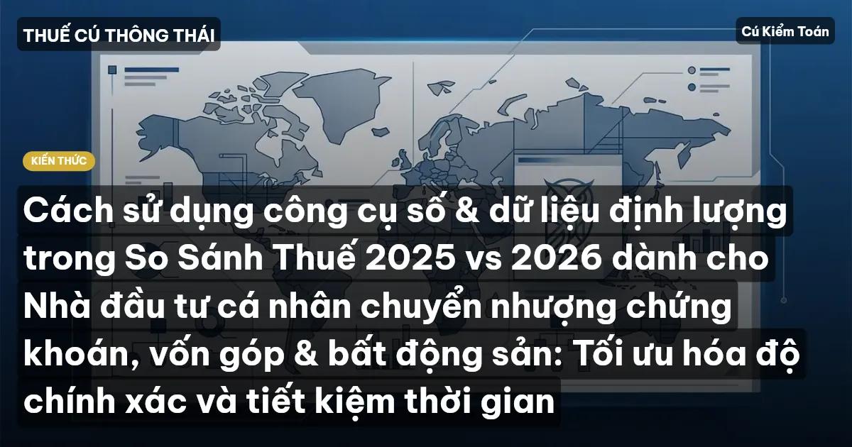 Cách sử dụng công cụ số & dữ liệu định lượng trong So Sánh Thuế 2025 vs 2026 dành cho Nhà đầu tư cá nhân chuyển nhượng chứng khoán, vốn góp & bất động sản: Tối ưu hóa độ chính xác và tiết kiệm thời gian