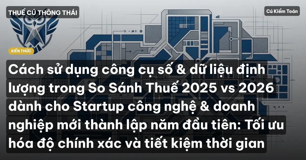 Cách sử dụng công cụ số & dữ liệu định lượng trong So Sánh Thuế 2025 vs 2026 dành cho Startup công nghệ & doanh nghiệp mới thành lập năm đầu tiên: Tối ưu hóa độ chính xác và tiết kiệm thời gian