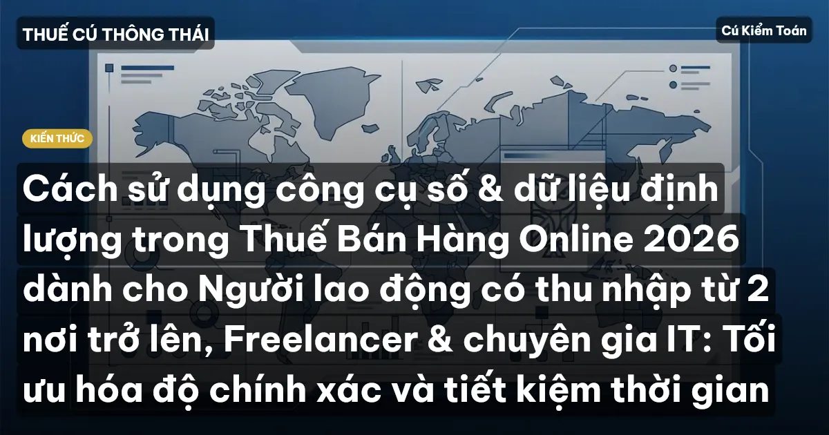 Cách sử dụng công cụ số & dữ liệu định lượng trong Thuế Bán Hàng Online 2026 dành cho Người lao động có thu nhập từ 2 nơi trở lên, Freelancer & chuyên gia IT: Tối ưu hóa độ chính xác và tiết kiệm thời gian