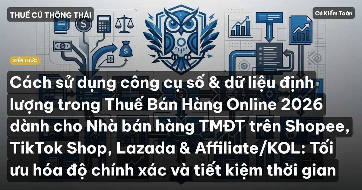 Cách sử dụng công cụ số & dữ liệu định lượng trong Thuế Bán Hàng Online 2026 dành cho Nhà bán hàng TMĐT trên Shopee, TikTok Shop, Lazada & Affiliate/KOL: Tối ưu hóa độ chính xác và tiết kiệm thời gian