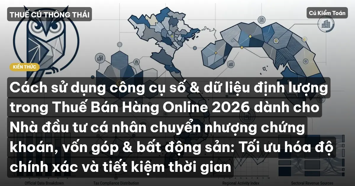 Cách sử dụng công cụ số & dữ liệu định lượng trong Thuế Bán Hàng Online 2026 dành cho Nhà đầu tư cá nhân chuyển nhượng chứng khoán, vốn góp & bất động sản: Tối ưu hóa độ chính xác và tiết kiệm thời gian