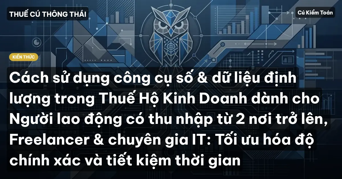 Cách sử dụng công cụ số & dữ liệu định lượng trong Thuế Hộ Kinh Doanh dành cho Người lao động có thu nhập từ 2 nơi trở lên, Freelancer & chuyên gia IT: Tối ưu hóa độ chính xác và tiết kiệm thời gian