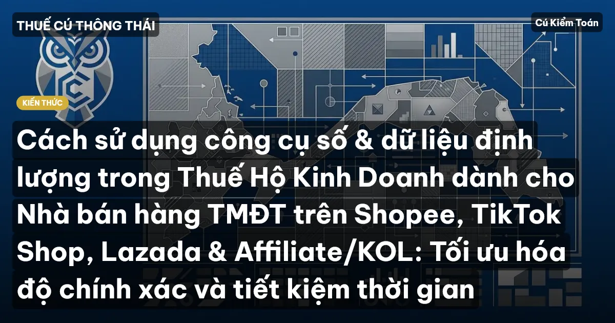 Cách sử dụng công cụ số & dữ liệu định lượng trong Thuế Hộ Kinh Doanh dành cho Nhà bán hàng TMĐT trên Shopee, TikTok Shop, Lazada & Affiliate/KOL: Tối ưu hóa độ chính xác và tiết kiệm thời gian