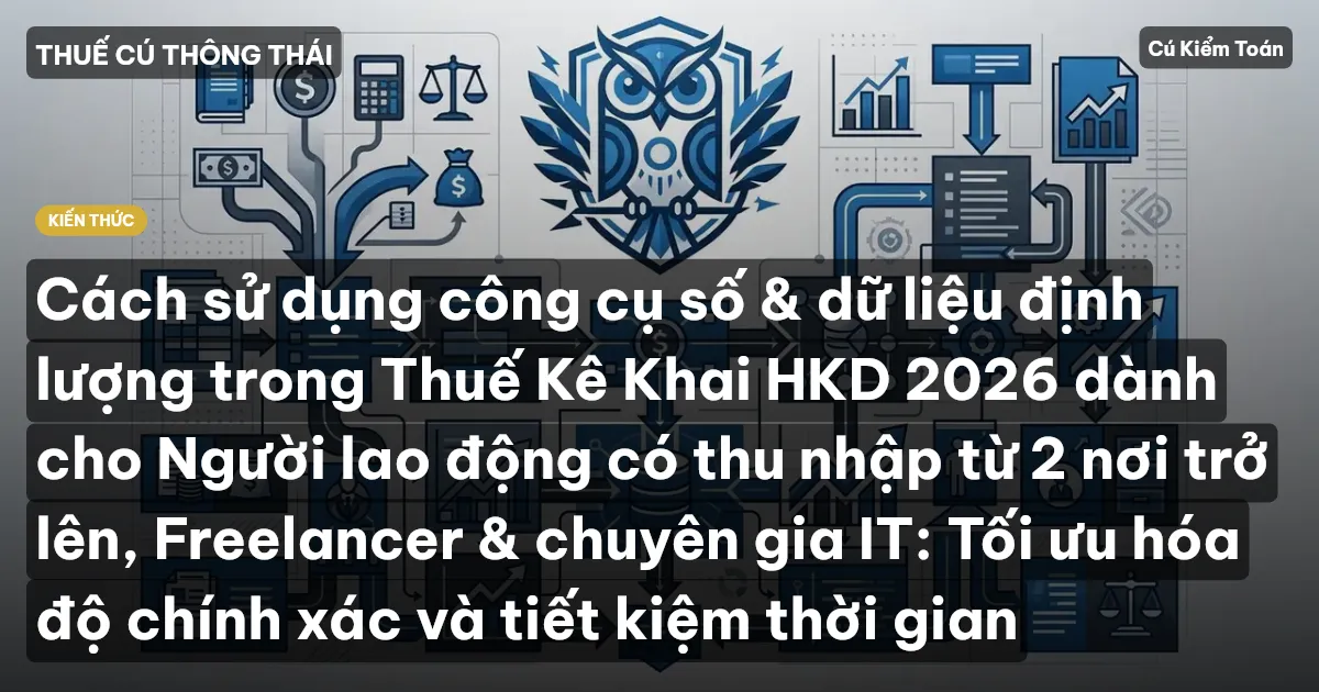 Cách sử dụng công cụ số & dữ liệu định lượng trong Thuế Kê Khai HKD 2026 dành cho Người lao động có thu nhập từ 2 nơi trở lên, Freelancer & chuyên gia IT: Tối ưu hóa độ chính xác và tiết kiệm thời gian