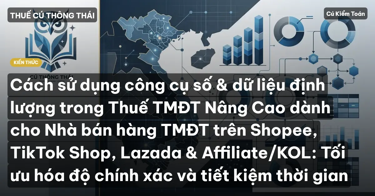 Cách sử dụng công cụ số & dữ liệu định lượng trong Thuế TMĐT Nâng Cao dành cho Nhà bán hàng TMĐT trên Shopee, TikTok Shop, Lazada & Affiliate/KOL: Tối ưu hóa độ chính xác và tiết kiệm thời gian
