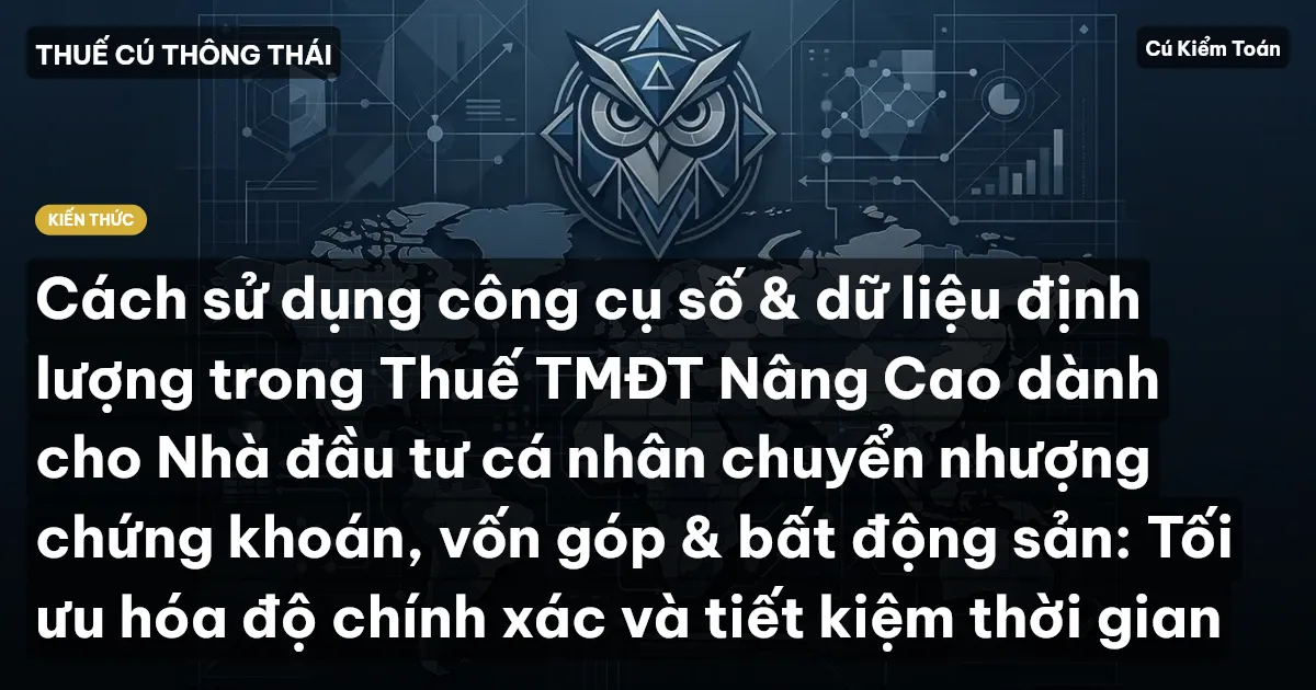 Cách sử dụng công cụ số & dữ liệu định lượng trong Thuế TMĐT Nâng Cao dành cho Nhà đầu tư cá nhân chuyển nhượng chứng khoán, vốn góp & bất động sản: Tối ưu hóa độ chính xác và tiết kiệm thời gian