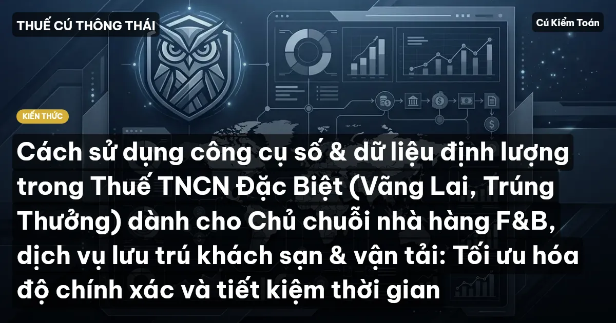 Cách sử dụng công cụ số & dữ liệu định lượng trong Thuế TNCN Đặc Biệt (Vãng Lai, Trúng Thưởng) dành cho Chủ chuỗi nhà hàng F&B, dịch vụ lưu trú khách sạn & vận tải: Tối ưu hóa độ chính xác và tiết kiệm thời gian